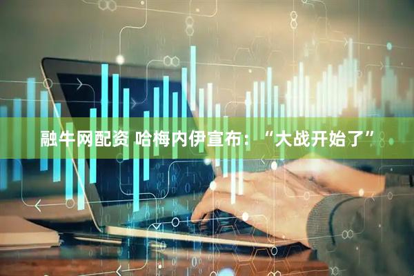 融牛网配资 哈梅内伊宣布：“大战开始了”